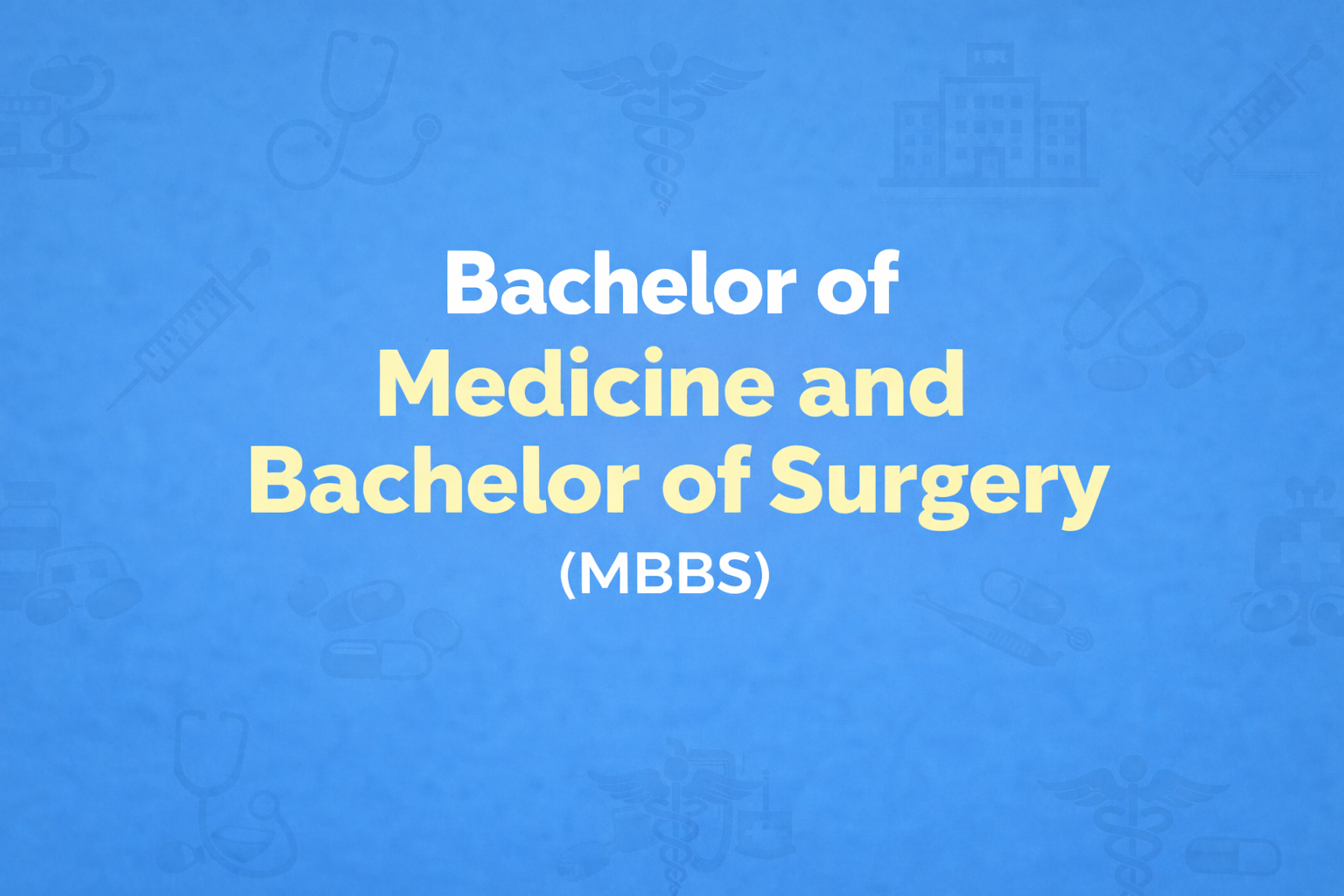 Bachelor of Medicine and Bachelor of Surgery (MBBS)